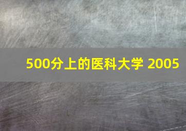 500分上的医科大学 2005